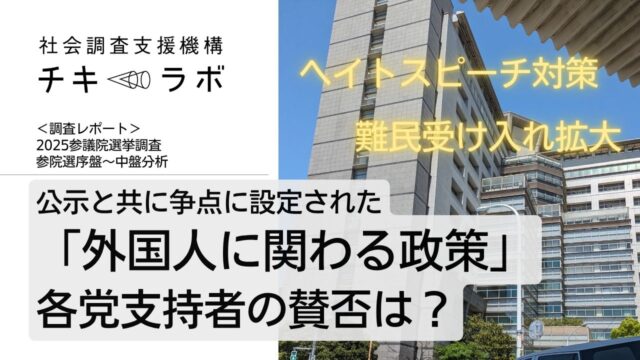 参院選前半〜中盤分析：公示と共に争点に設定された「外国人に関わる政策」ー各党支持者の賛否は？